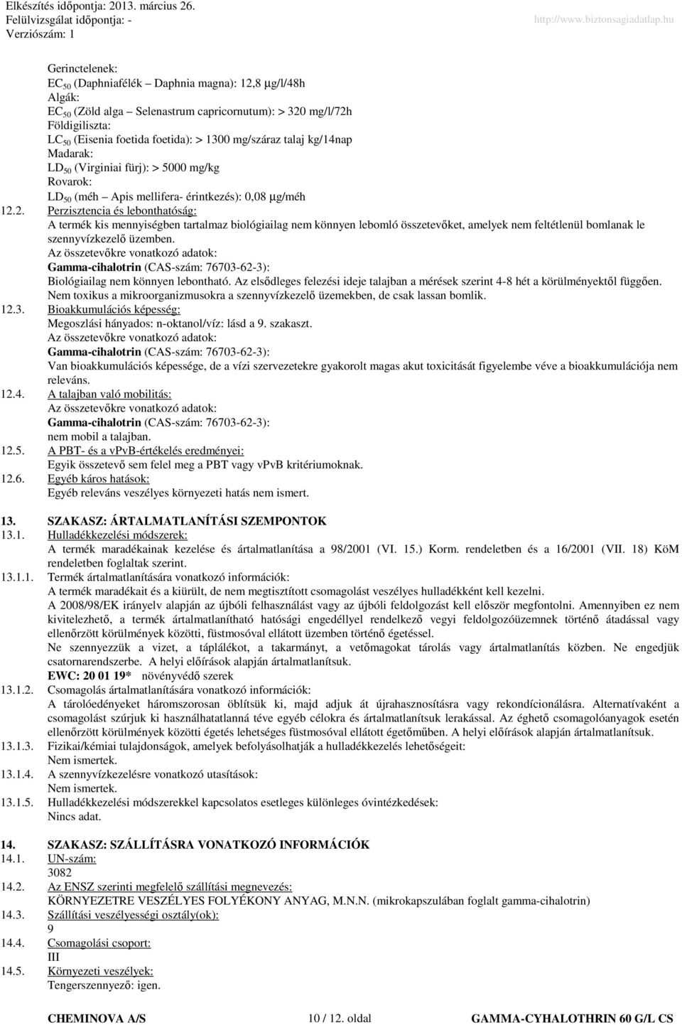 2. Perzisztencia és lebonthatóság: A termék kis mennyiségben tartalmaz biológiailag nem könnyen lebomló összetevıket, amelyek nem feltétlenül bomlanak le szennyvízkezelı üzemben.