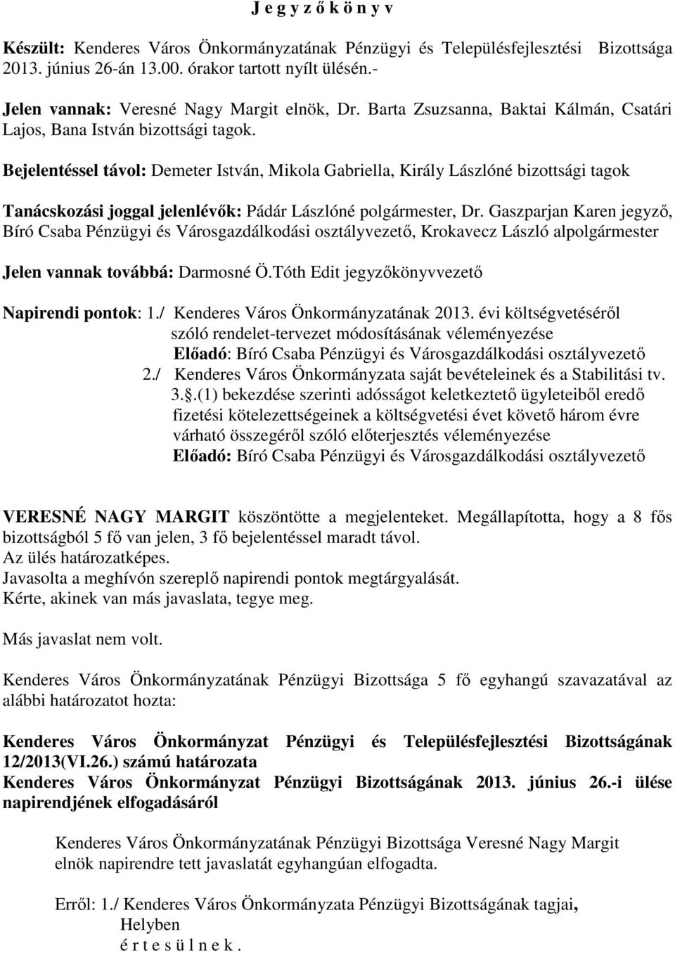 Bejelentéssel távol: Demeter István, Mikola Gabriella, Király Lászlóné bizottsági tagok Tanácskozási joggal jelenlévők: Pádár Lászlóné polgármester, Dr.