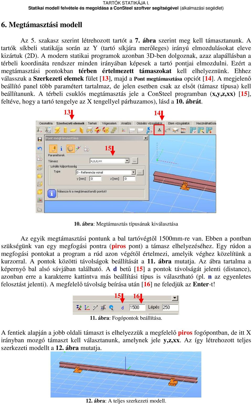 A modern statikai programok azonban 3D-ben dolgoznak, azaz alapállásban a térbeli koordináta rendszer minden irányában képesek a tartó pontjai elmozdulni.