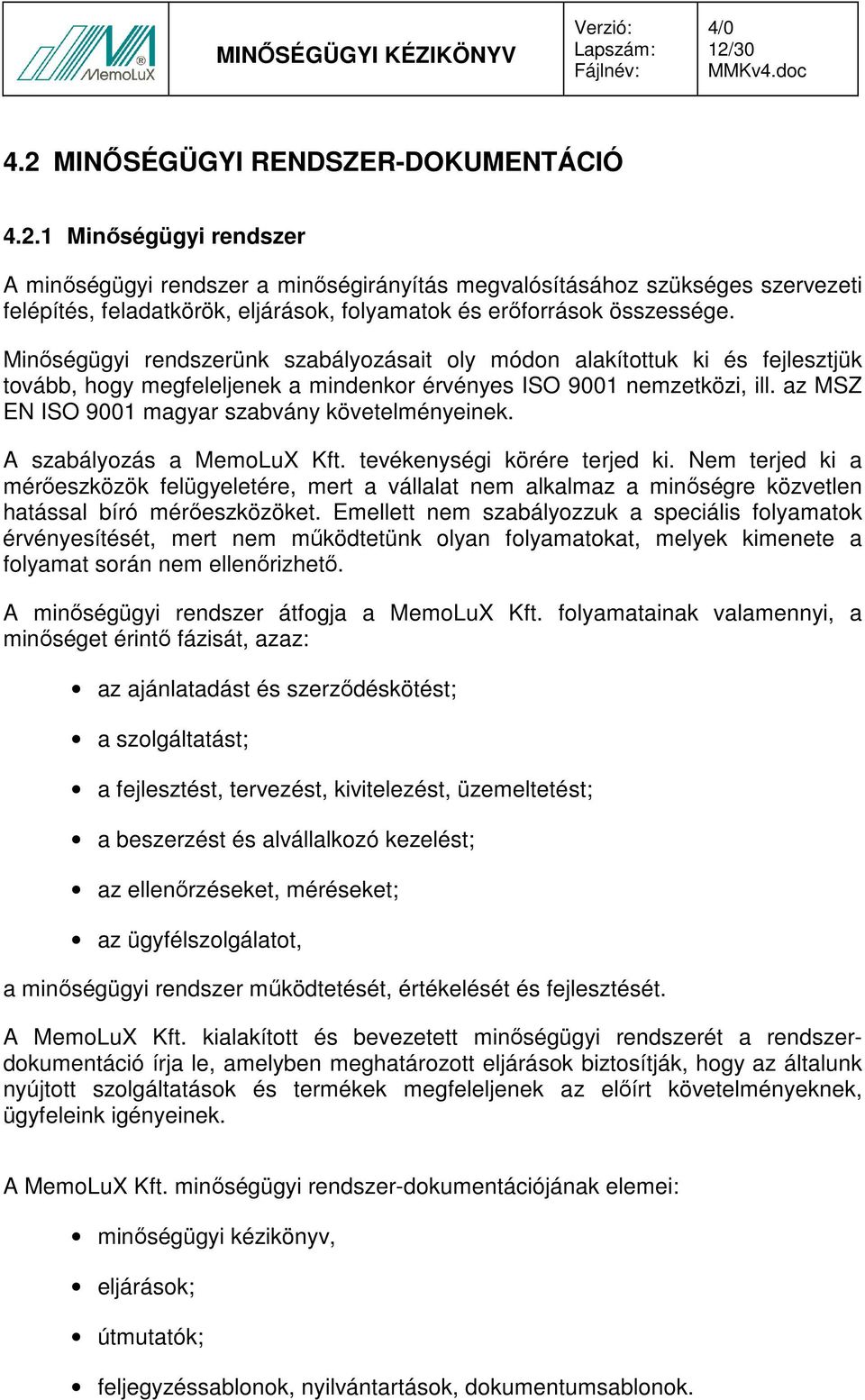 az MSZ EN ISO 9001 magyar szabvány követelményeinek. A szabályozás a MemoLuX Kft. tevékenységi körére terjed ki.