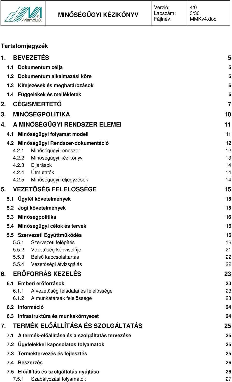 2.4 Útmutatók 14 4.2.5 Minıségügyi feljegyzések 14 5. VEZETİSÉG FELELİSSÉGE 15 5.1 Ügyfél követelmények 15 5.2 Jogi követelmények 15 5.3 Minıségpolitika 16 5.4 Minıségügyi célok és tervek 16 5.