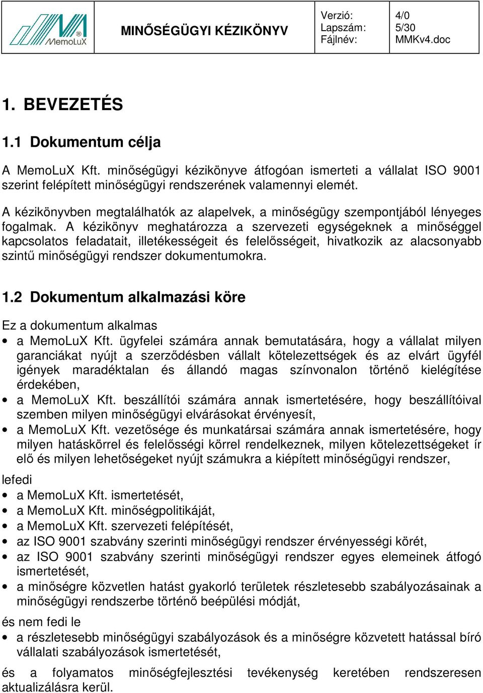 A kézikönyv meghatározza a szervezeti egységeknek a minıséggel kapcsolatos feladatait, illetékességeit és felelısségeit, hivatkozik az alacsonyabb szintő minıségügyi rendszer dokumentumokra. 1.