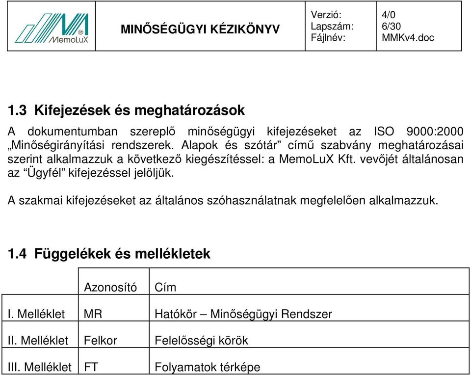 vevıjét általánosan az Ügyfél kifejezéssel jelöljük. A szakmai kifejezéseket az általános szóhasználatnak megfelelıen alkalmazzuk. 1.