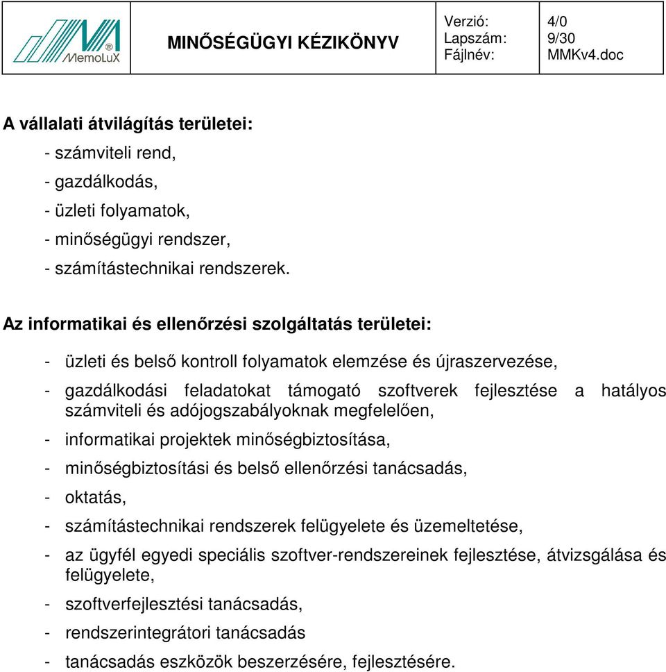 számviteli és adójogszabályoknak megfelelıen, - informatikai projektek minıségbiztosítása, - minıségbiztosítási és belsı ellenırzési tanácsadás, - oktatás, - számítástechnikai rendszerek