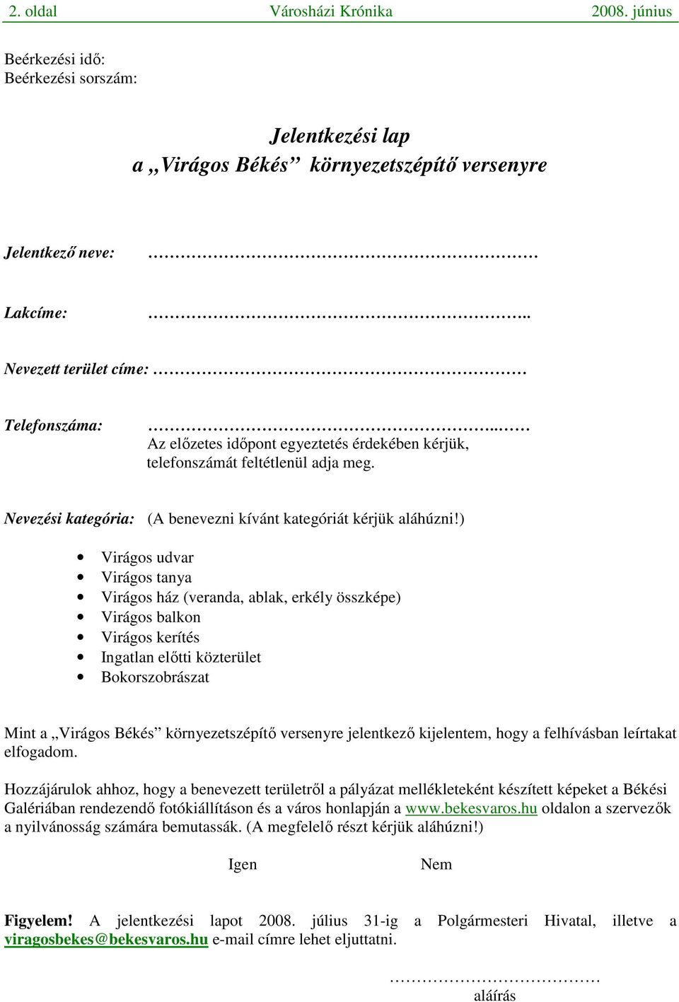 ) Virágos udvar Virágos tanya Virágos ház (veranda, ablak, erkély összképe) Virágos balkon Virágos kerítés Ingatlan elıtti közterület Bokorszobrászat Mint a Virágos Békés környezetszépítı versenyre