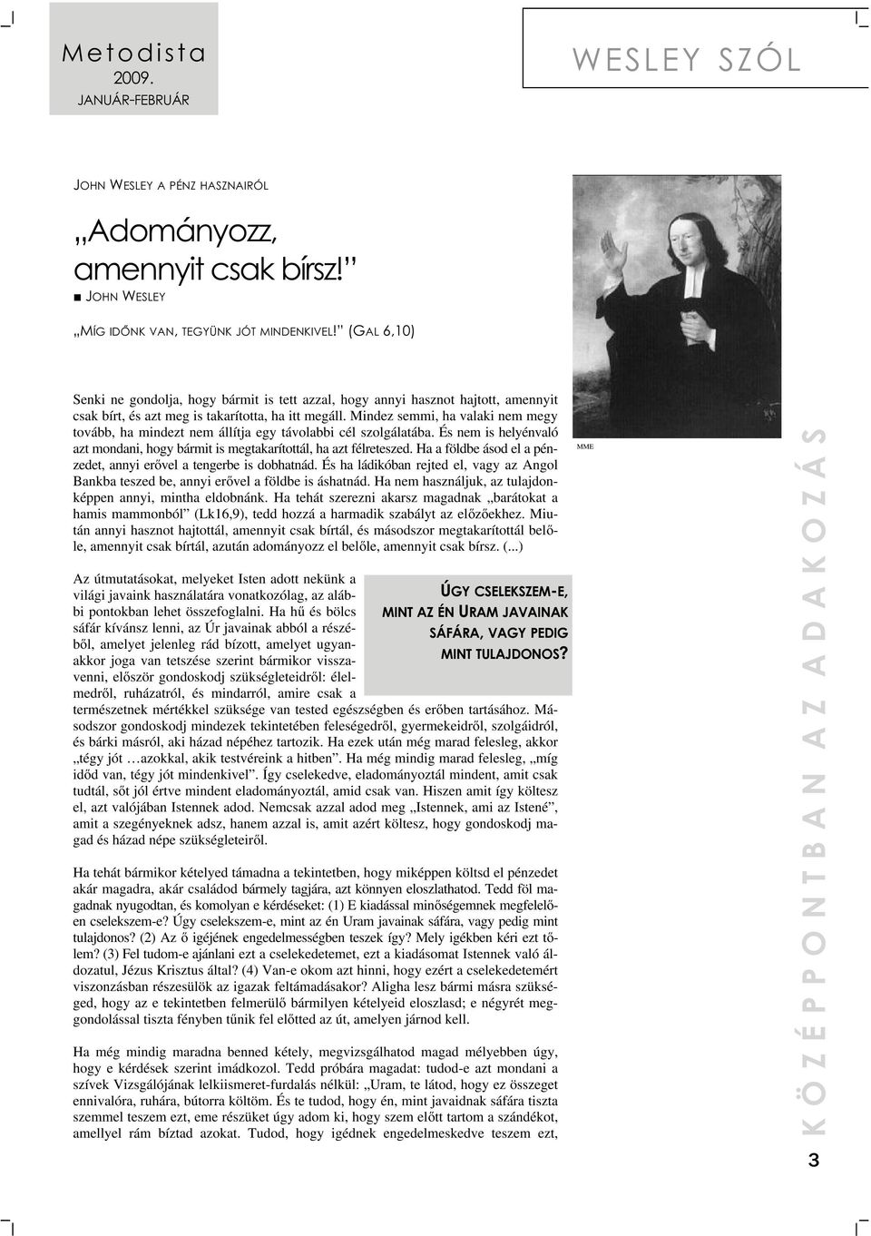 Mindez semmi, ha valaki nem megy tovább, ha mindezt nem állítja egy távolabbi cél szolgálatába. És nem is helyénvaló azt mondani, hogy bármit is megtakarítottál, ha azt félreteszed.
