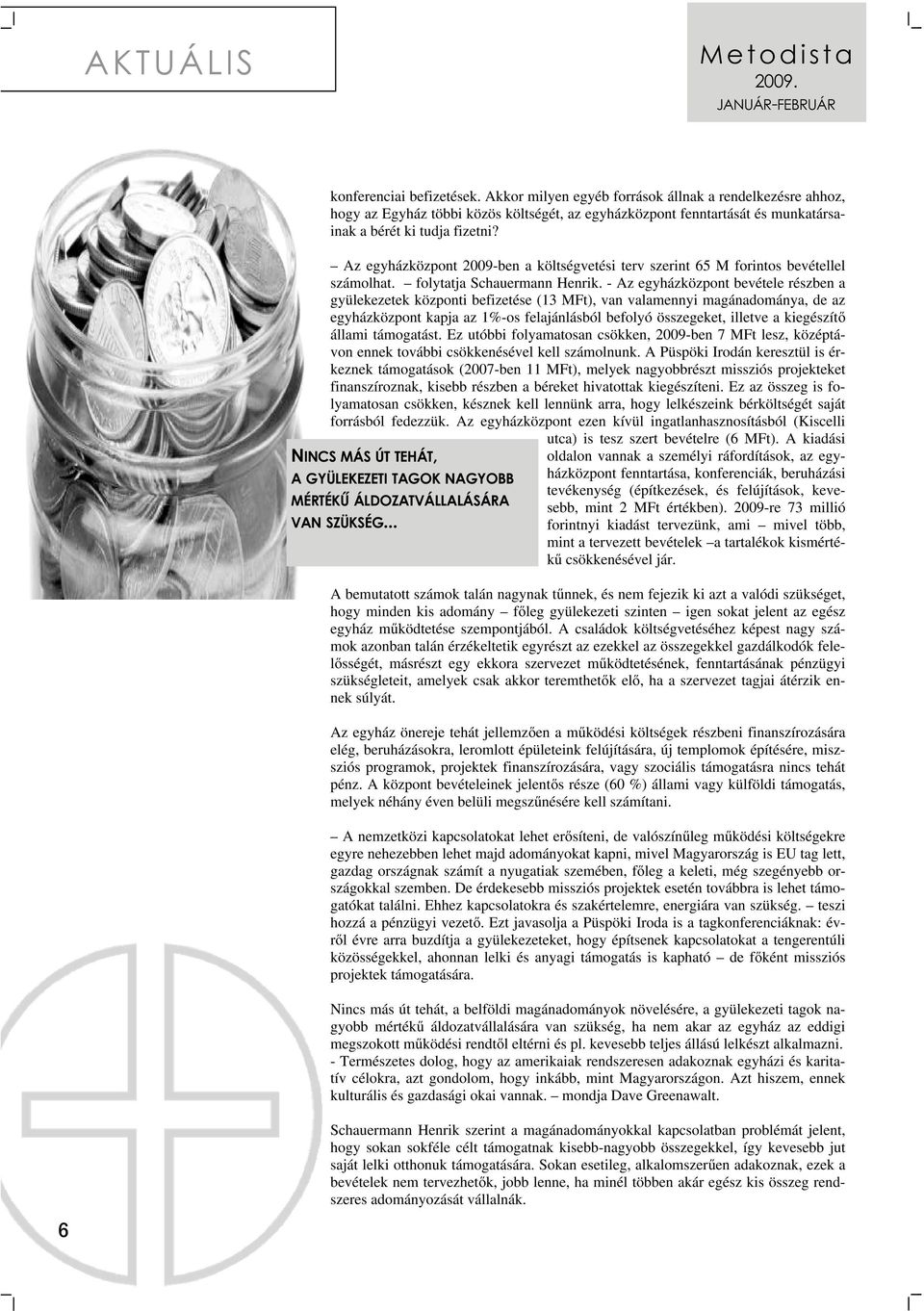 Az egyházközpont 2009-ben a költségvetési terv szerint 65 M forintos bevétellel számolhat. folytatja Schauermann Henrik.