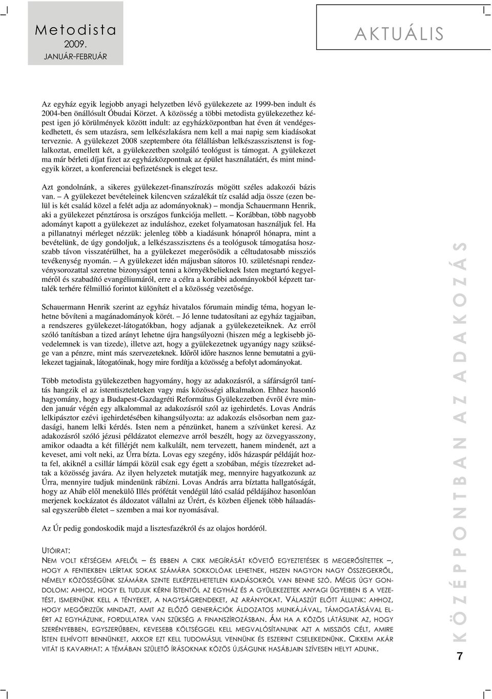 kiadásokat terveznie. A gyülekezet 2008 szeptembere óta félállásban lelkészasszisztenst is foglalkoztat, emellett két, a gyülekezetben szolgáló teológust is támogat.