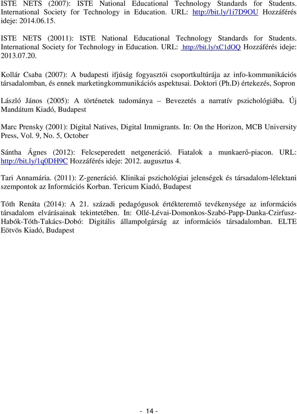 Doktori (Ph.D) értekezés, Sopron László János (2005): A történetek tudománya Bevezetés a narratív pszichológiába. Új Mandátum Kiadó, Budapest Marc Prensky (2001): Digital Natives, Digital Immigrants.