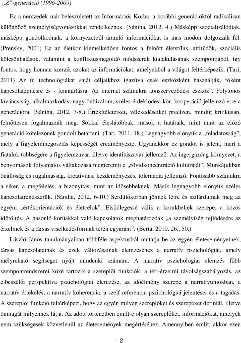 (Prensky, 2001) Ez az életkor kiemelkedően fontos a felnőtt életstílus, attitűdök, szociális kölcsönhatások, valamint a konfliktusmegoldó módszerek kialakulásának szempontjából, így fontos, hogy