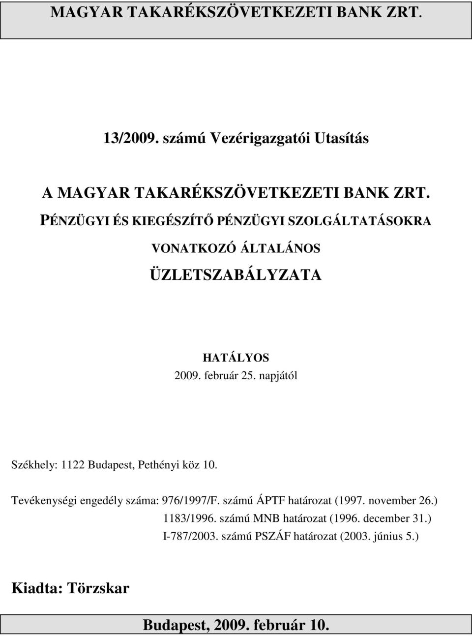 napjától Székhely: 1122 Budapest, Pethényi köz 10. Tevékenységi engedély száma: 976/1997/F. számú ÁPTF határozat (1997.