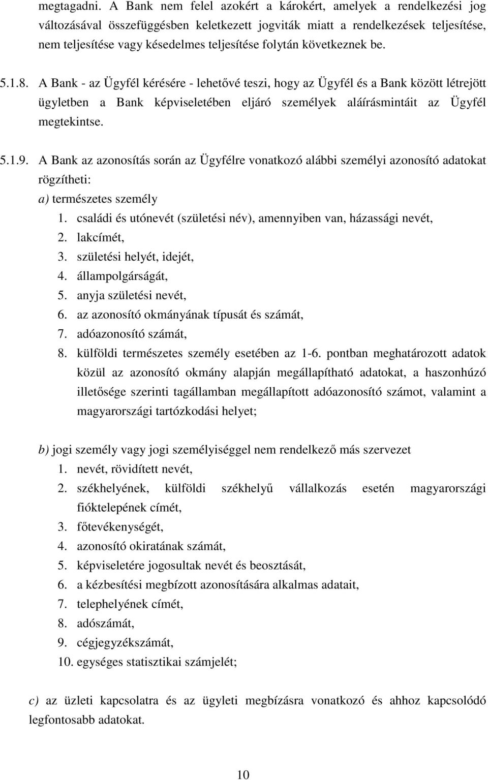 következnek be. 5.1.8. A Bank - az Ügyfél kérésére - lehetıvé teszi, hogy az Ügyfél és a Bank között létrejött ügyletben a Bank képviseletében eljáró személyek aláírásmintáit az Ügyfél megtekintse. 5.1.9.