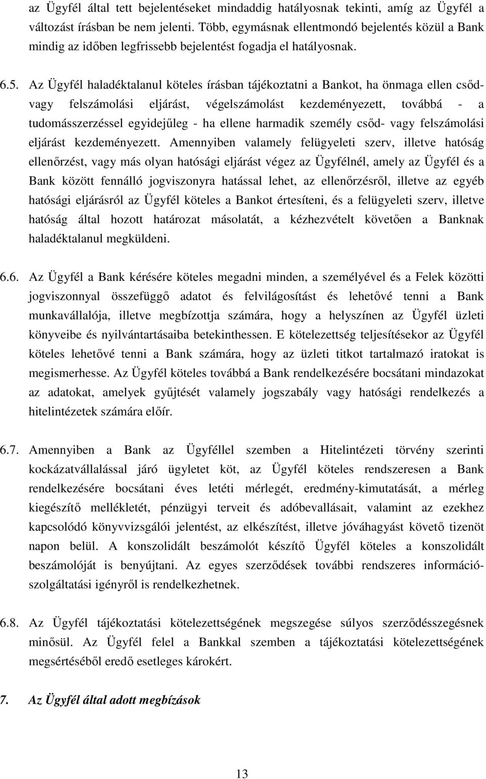 Az Ügyfél haladéktalanul köteles írásban tájékoztatni a Bankot, ha önmaga ellen csıdvagy felszámolási eljárást, végelszámolást kezdeményezett, továbbá - a tudomásszerzéssel egyidejőleg - ha ellene