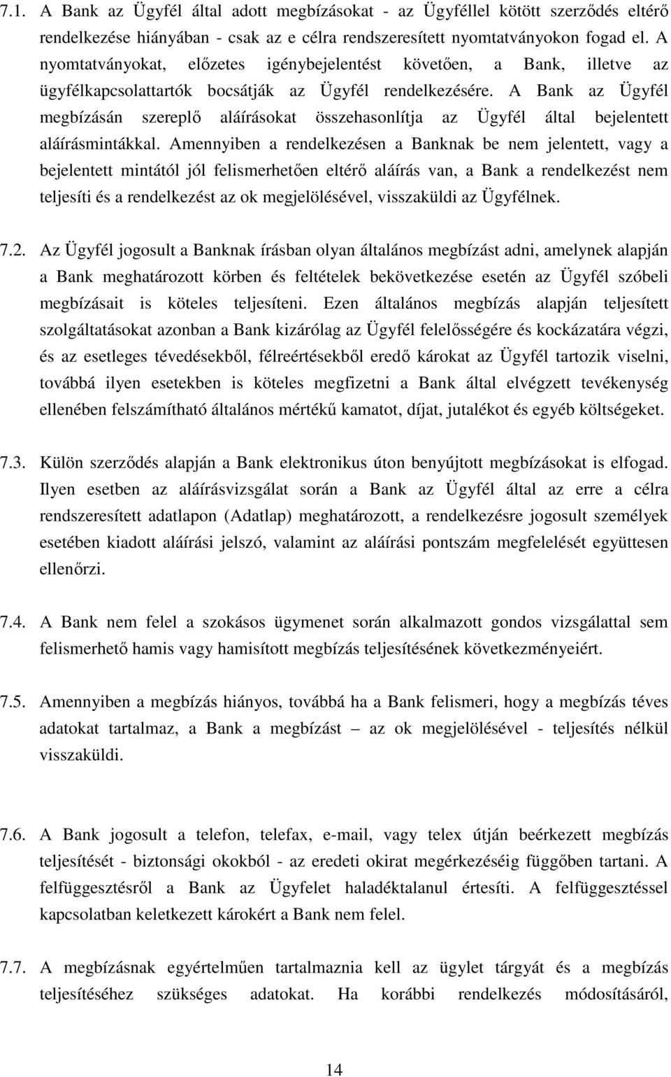 A Bank az Ügyfél megbízásán szereplı aláírásokat összehasonlítja az Ügyfél által bejelentett aláírásmintákkal.