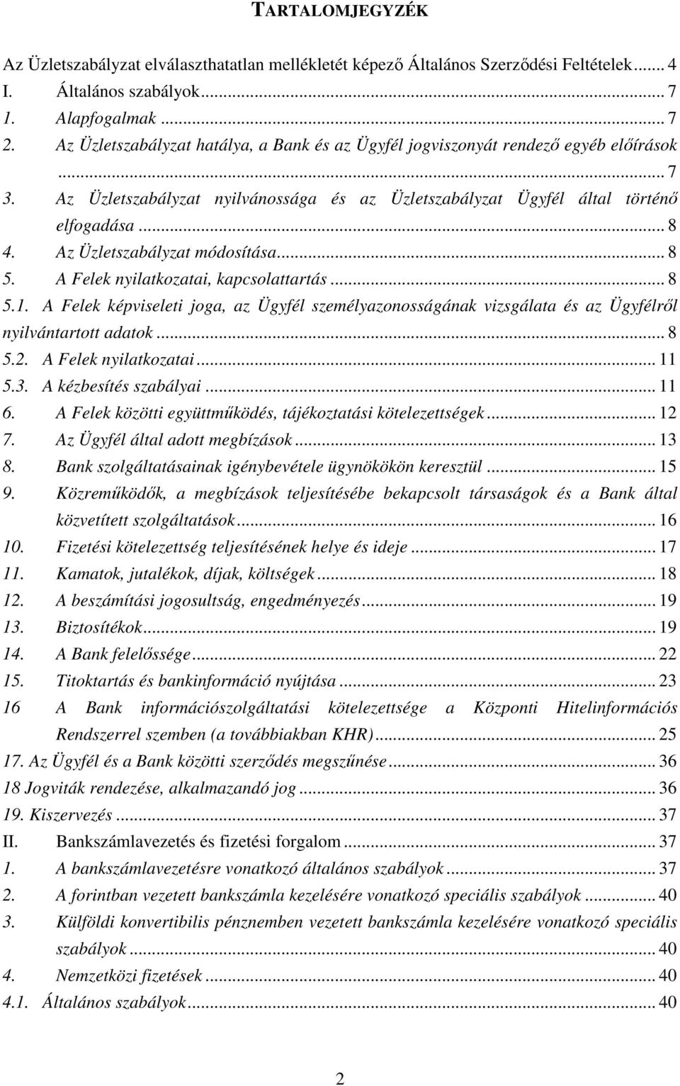 Az Üzletszabályzat módosítása... 8 5. A Felek nyilatkozatai, kapcsolattartás... 8 5.1. A Felek képviseleti joga, az Ügyfél személyazonosságának vizsgálata és az Ügyfélrıl nyilvántartott adatok... 8 5.2.