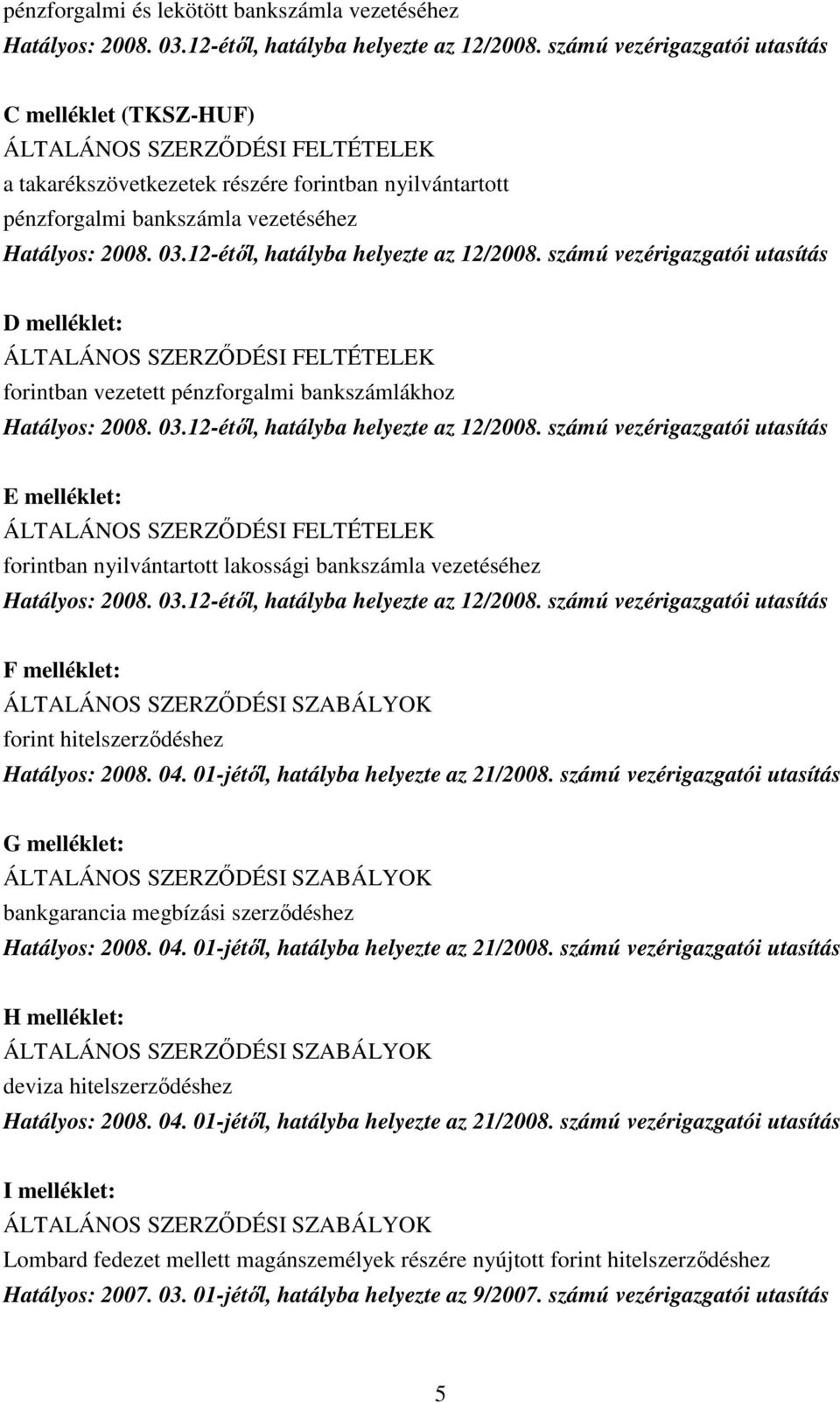 12-étıl, hatályba helyezte az 12/2008. számú vezérigazgatói utasítás D melléklet: ÁLTALÁNOS SZERZİDÉSI FELTÉTELEK forintban vezetett pénzforgalmi bankszámlákhoz Hatályos: 2008. 03.