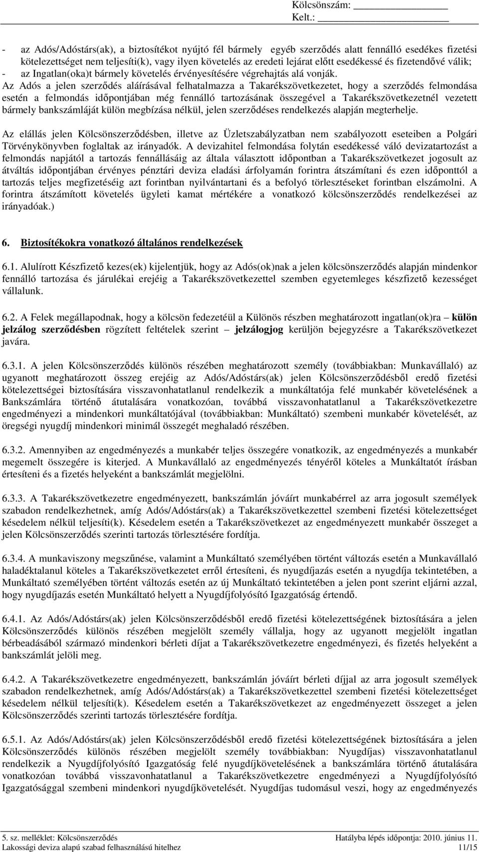 Az Adós a jelen szerzıdés aláírásával felhatalmazza a Takarékszövetkezetet, hogy a szerzıdés felmondása esetén a felmondás idıpontjában még fennálló tartozásának összegével a Takarékszövetkezetnél