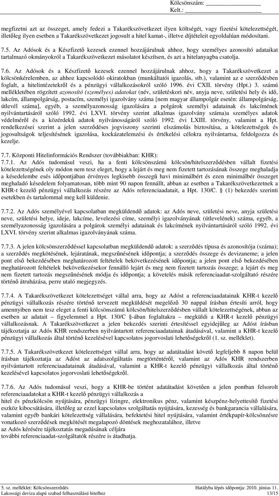 Az Adósok és a Készfizetı kezesek ezennel hozzájárulnak ahhoz, hogy személyes azonosító adataikat tartalmazó okmányokról a Takarékszövetkezet másolatot készítsen, és azt a hitelanyagba csatolja. 7.6.