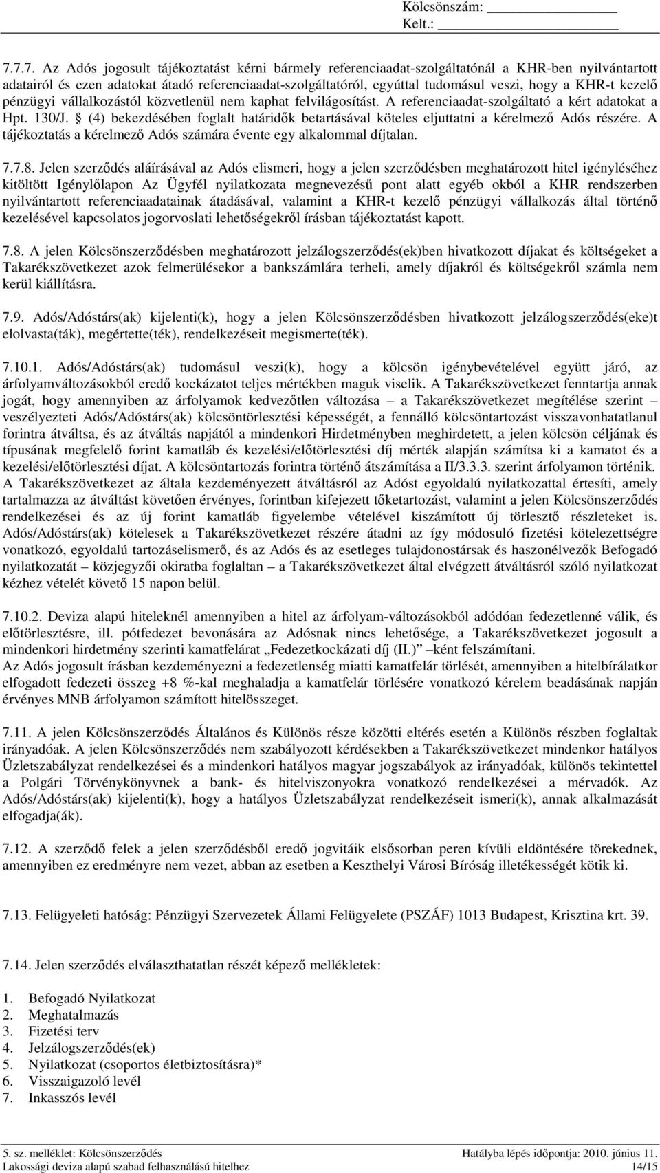 (4) bekezdésében foglalt határidık betartásával köteles eljuttatni a kérelmezı Adós részére. A tájékoztatás a kérelmezı Adós számára évente egy alkalommal díjtalan. 7.7.8.