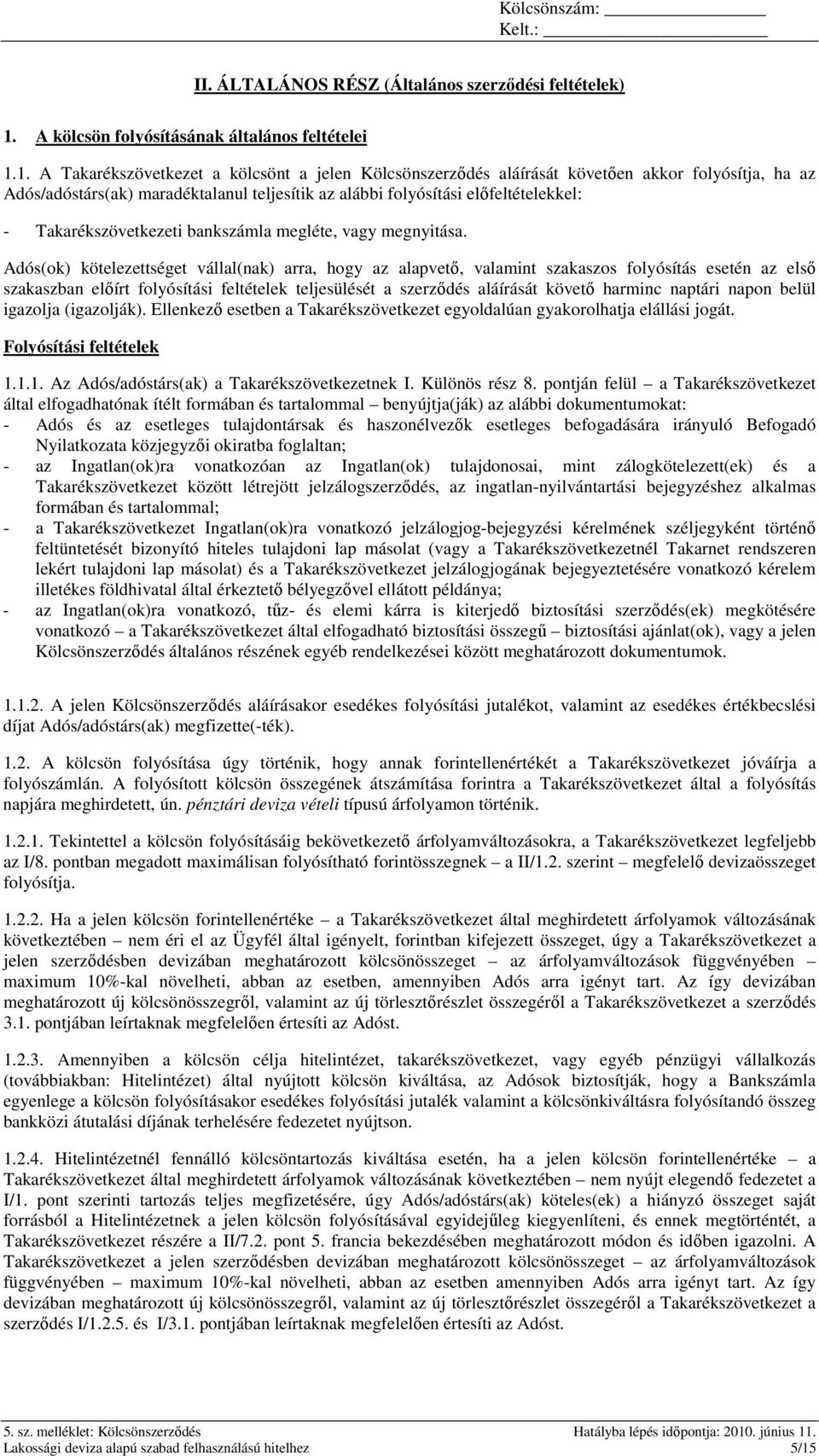 1. A Takarékszövetkezet a kölcsönt a jelen Kölcsönszerzıdés aláírását követıen akkor folyósítja, ha az Adós/adóstárs(ak) maradéktalanul teljesítik az alábbi folyósítási elıfeltételekkel: -