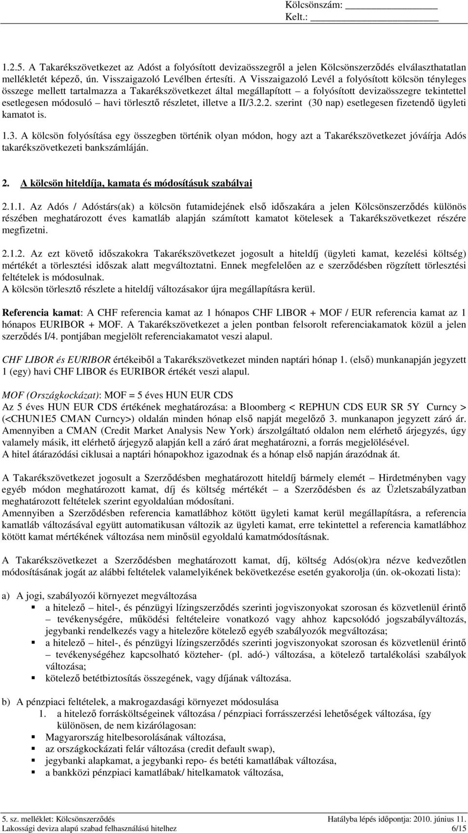 részletet, illetve a II/3.2.2. szerint (30 nap) esetlegesen fizetendı ügyleti kamatot is. 1.3. A kölcsön folyósítása egy összegben történik olyan módon, hogy azt a Takarékszövetkezet jóváírja Adós takarékszövetkezeti bankszámláján.