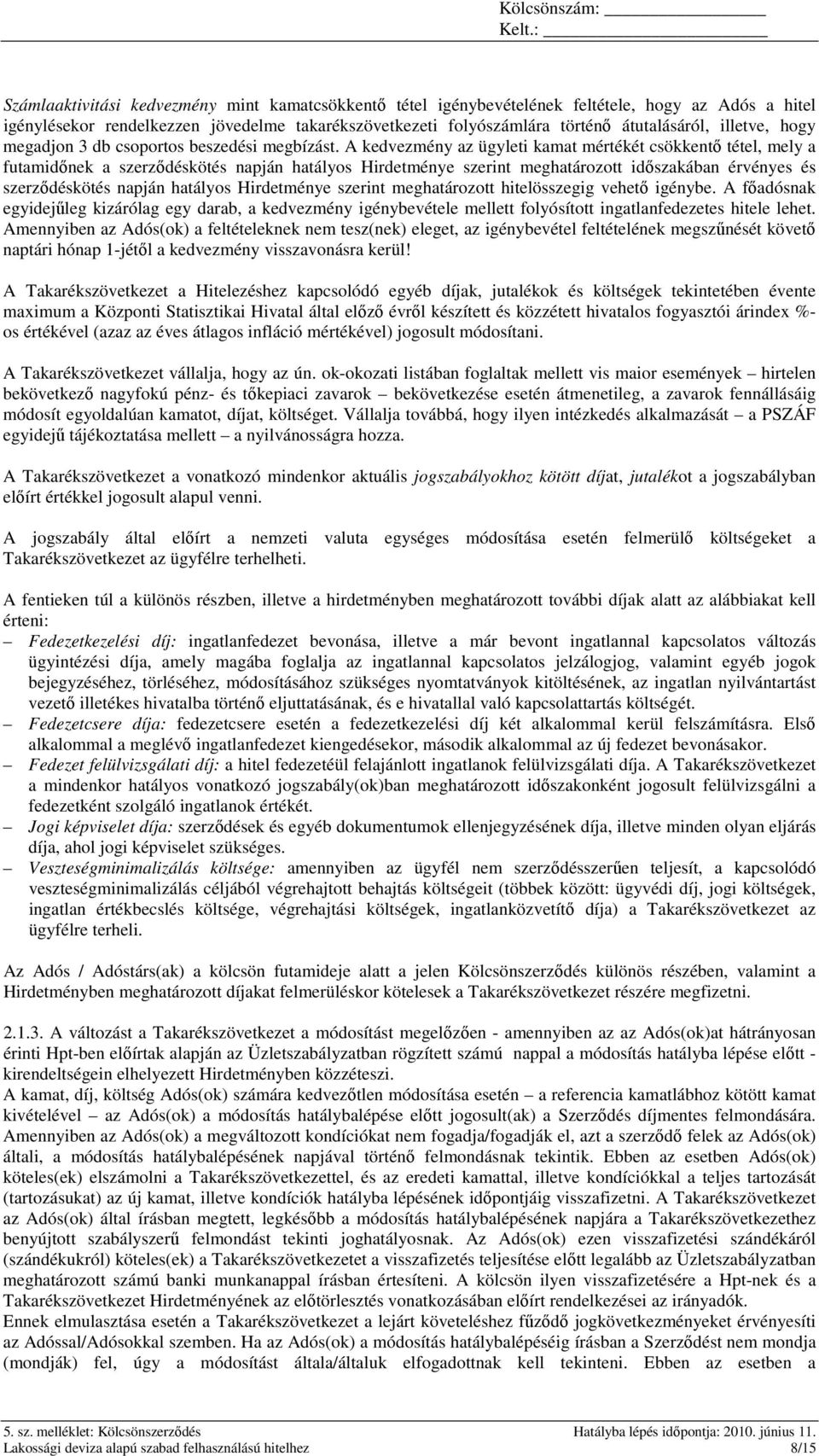 A kedvezmény az ügyleti kamat mértékét csökkentı tétel, mely a futamidınek a szerzıdéskötés napján hatályos Hirdetménye szerint meghatározott idıszakában érvényes és szerzıdéskötés napján hatályos