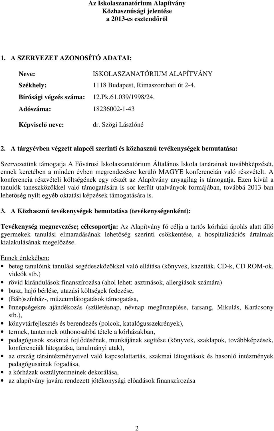 A tárgyévben végzett alapcél szerinti és közhasznú tevékenységek bemutatása: Szervezetünk támogatja A Fővárosi Iskolaszanatórium Általános Iskola tanárainak továbbképzését, ennek keretében a minden