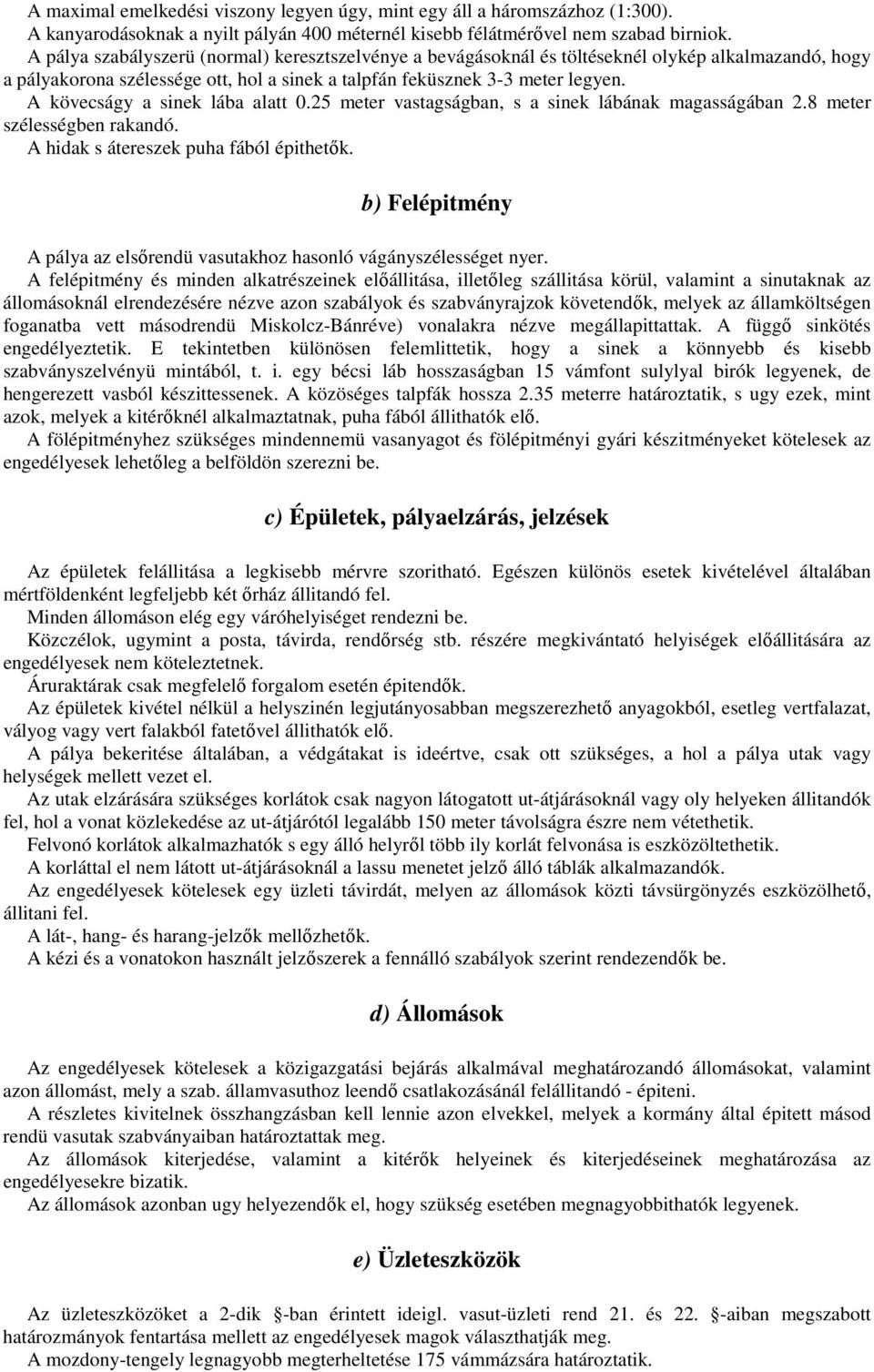 A kövecságy a sinek lába alatt 0.25 meter vastagságban, s a sinek lábának magasságában 2.8 meter szélességben rakandó. A hidak s átereszek puha fából épithetők.