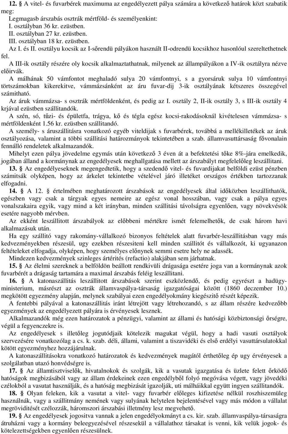 A III-ik osztály részére oly kocsik alkalmaztathatnak, milyenek az állampályákon a IV-ik osztályra nézve előirvák.