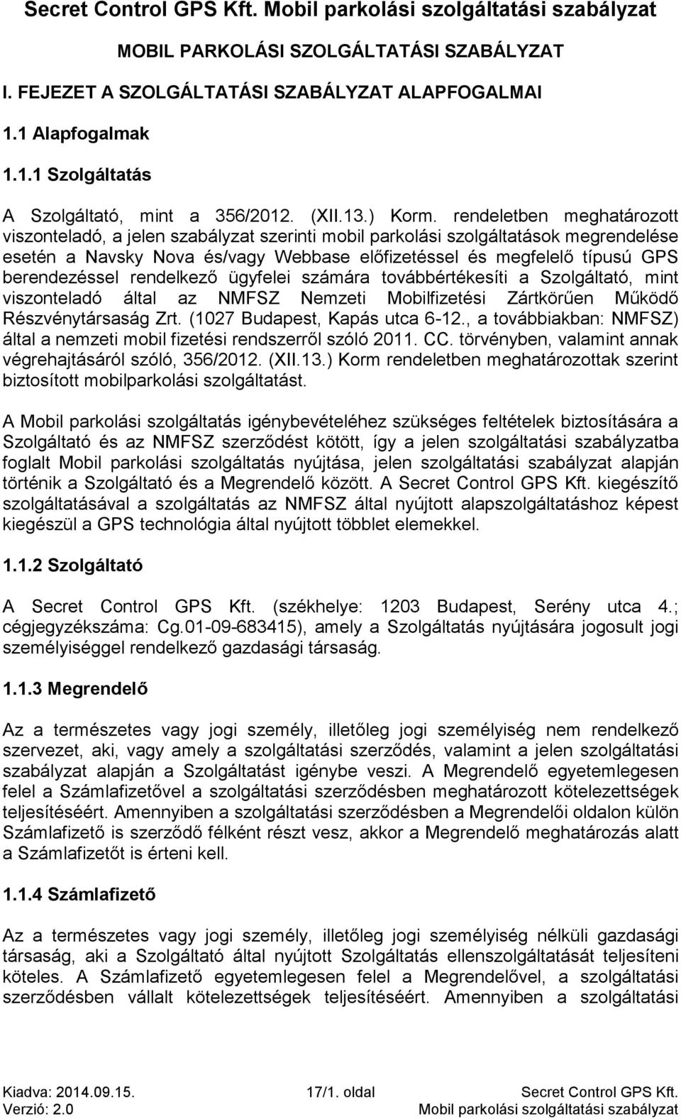 berendezéssel rendelkező ügyfelei számára továbbértékesíti a Szolgáltató, mint viszonteladó által az NMFSZ Nemzeti Mobilfizetési Zártkörűen Működő Részvénytársaság Zrt.