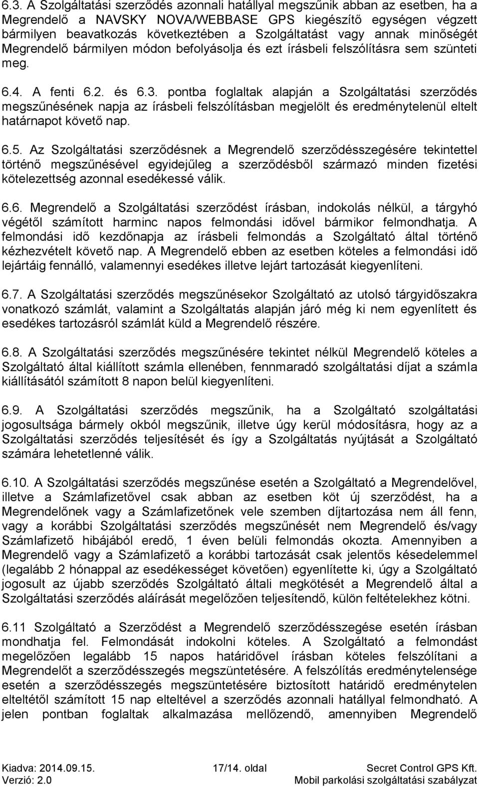 pontba foglaltak alapján a Szolgáltatási szerződés megszűnésének napja az írásbeli felszólításban megjelölt és eredménytelenül eltelt határnapot követő nap. 6.5.