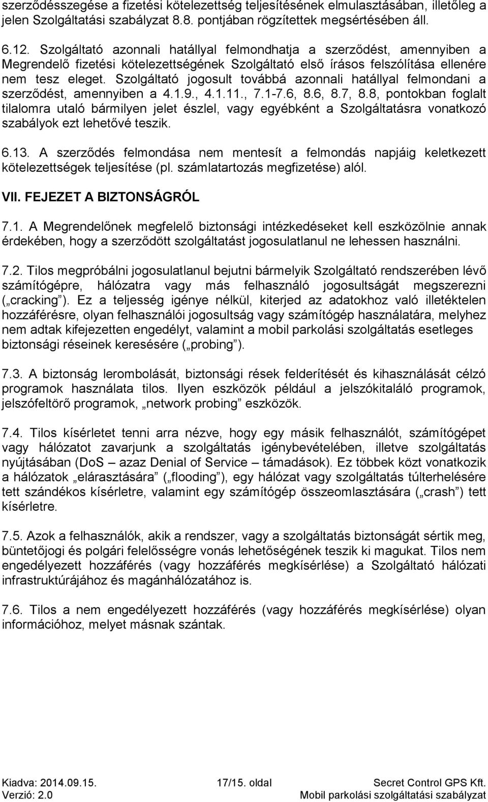 Szolgáltató jogosult továbbá azonnali hatállyal felmondani a szerződést, amennyiben a 4.1.9., 4.1.11., 7.1-7.6, 8.6, 8.7, 8.