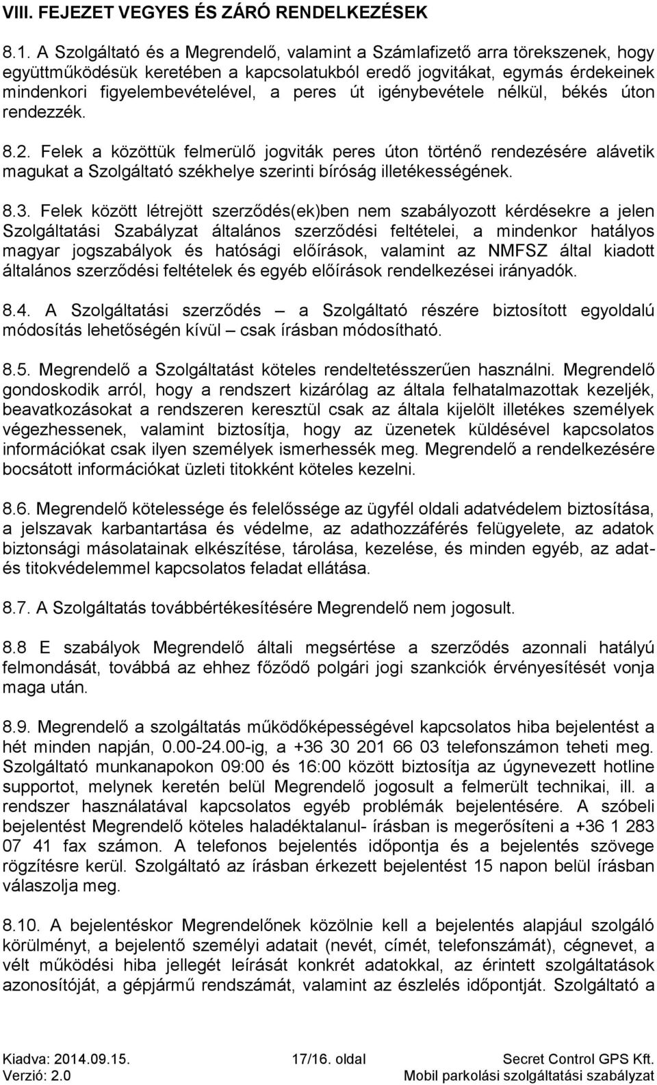 igénybevétele nélkül, békés úton rendezzék. 8.2. Felek a közöttük felmerülő jogviták peres úton történő rendezésére alávetik magukat a Szolgáltató székhelye szerinti bíróság illetékességének. 8.3.