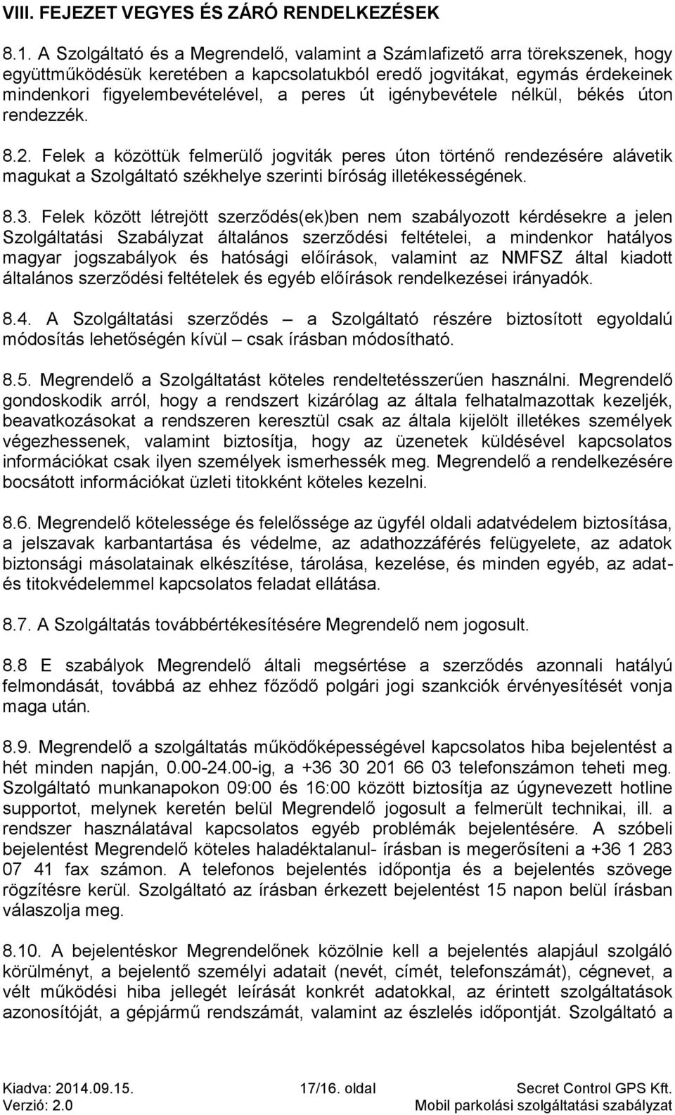 igénybevétele nélkül, békés úton rendezzék. 8.2. Felek a közöttük felmerülő jogviták peres úton történő rendezésére alávetik magukat a Szolgáltató székhelye szerinti bíróság illetékességének. 8.3.