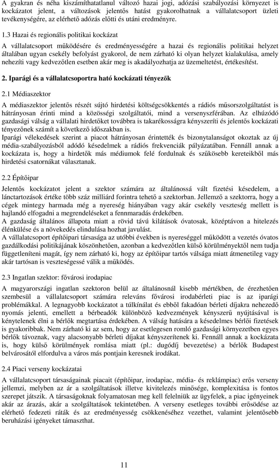 3 Hazai és regionális politikai kockázat A vállalatcsoport működésére és eredményességére a hazai és regionális politikai helyzet általában ugyan csekély befolyást gyakorol, de nem zárható ki olyan