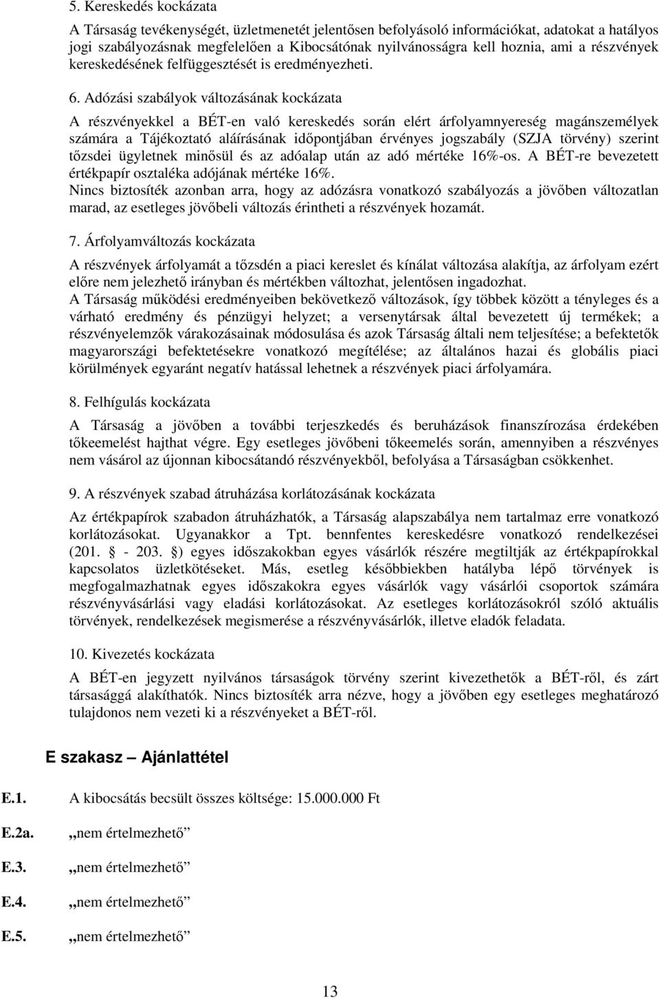 Adózási szabályok változásának kockázata A részvényekkel a BÉT-en való kereskedés során elért árfolyamnyereség magánszemélyek számára a Tájékoztató aláírásának időpontjában érvényes jogszabály (SZJA