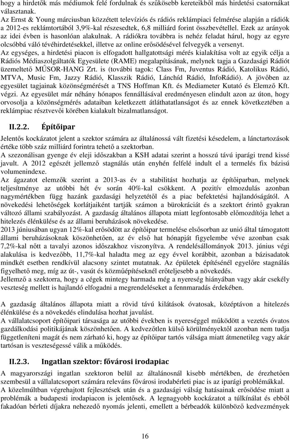 Ezek az arányok az idei évben is hasonlóan alakulnak. A rádiókra továbbra is nehéz feladat hárul, hogy az egyre olcsóbbá váló tévéhirdetésekkel, illetve az online erősödésével felvegyék a versenyt.
