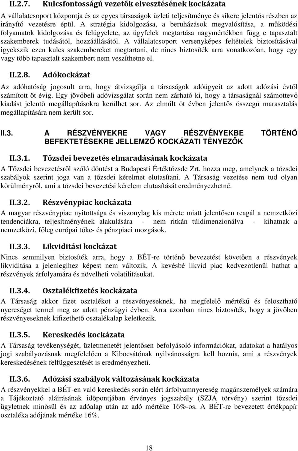 A vállalatcsoport versenyképes feltételek biztosításával igyekszik ezen kulcs szakembereket megtartani, de nincs biztosíték arra vonatkozóan, hogy egy vagy több tapasztalt szakembert nem veszíthetne