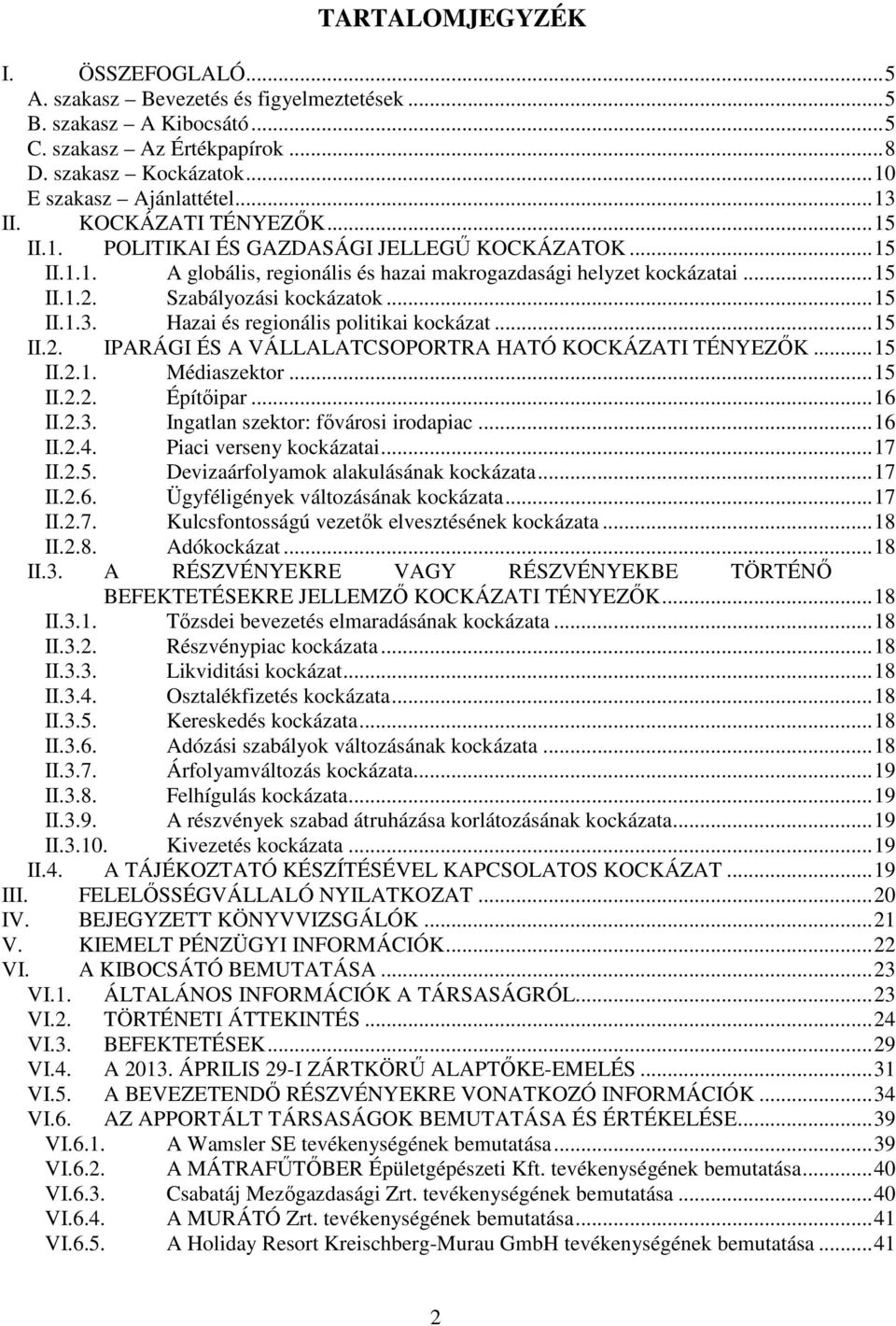 Szabályozási kockázatok... 15 II.1.3. Hazai és regionális politikai kockázat... 15 II.2. IPARÁGI ÉS A VÁLLALATCSOPORTRA HATÓ KOCKÁZATI TÉNYEZŐK... 15 II.2.1. Médiaszektor... 15 II.2.2. Építőipar.