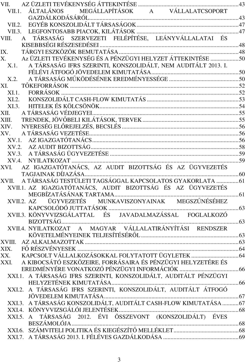 1. A TÁRSASÁG IFRS SZERINTI, KONSZOLIDÁLT, NEM AUDITÁLT 2013. I. FÉLÉVI ÁTFOGÓ JÖVEDELEM KIMUTATÁSA... 50 X.2. A TÁRSASÁG MŰKÖDÉSÉNEK EREDMÉNYESSÉGE... 50 XI. TŐKEFORRÁSOK... 52 XI.1. FORRÁSOK... 52 XI.2. KONSZOLIDÁLT CASH-FLOW KIMUTATÁS.