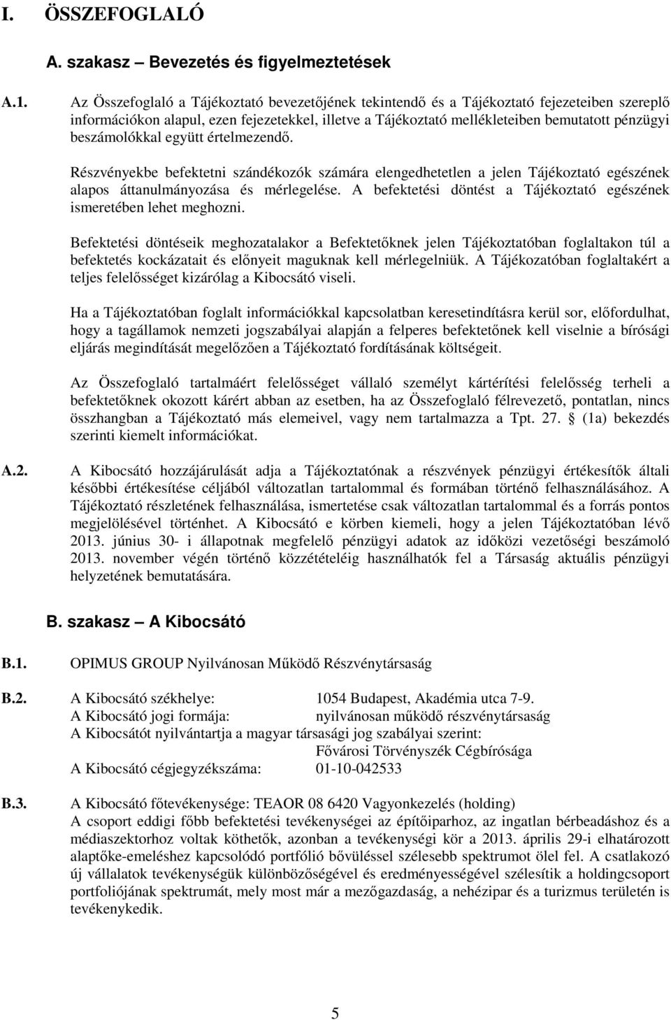 beszámolókkal együtt értelmezendő. Részvényekbe befektetni szándékozók számára elengedhetetlen a jelen Tájékoztató egészének alapos áttanulmányozása és mérlegelése.
