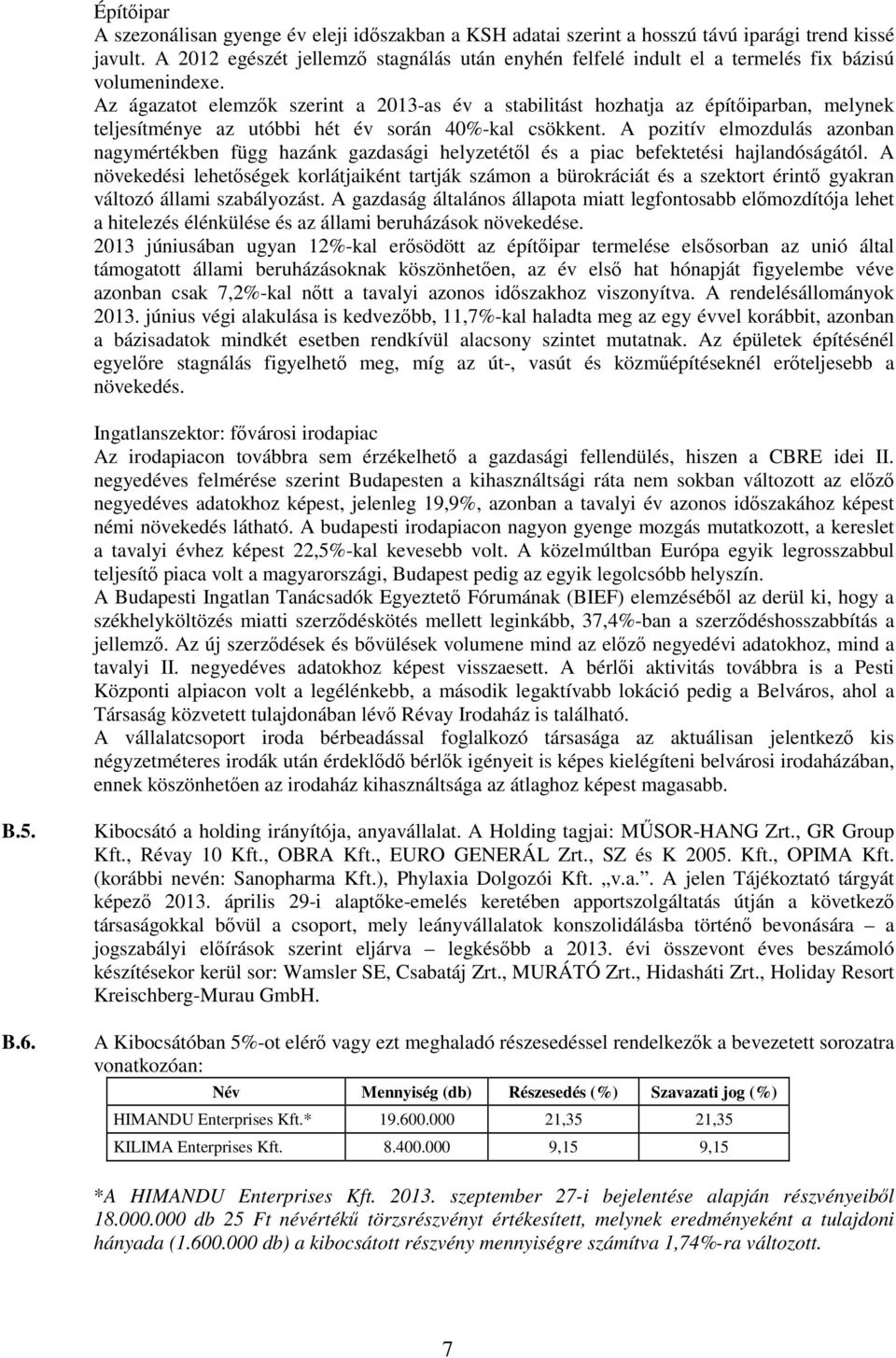 Az ágazatot elemzők szerint a 2013-as év a stabilitást hozhatja az építőiparban, melynek teljesítménye az utóbbi hét év során 40%-kal csökkent.