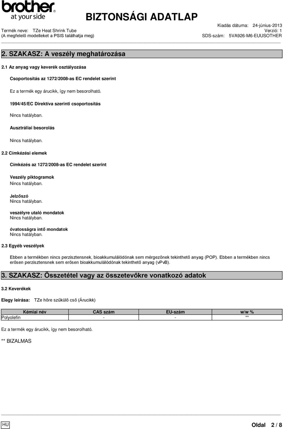 Ausztráliai besorolás Nincs hatályban. 2.2 Címkézési elemek Címkézés az 1272/2008-as EC rendelet szerint Veszély piktogramok Nincs hatályban. Jelzőszó Nincs hatályban.