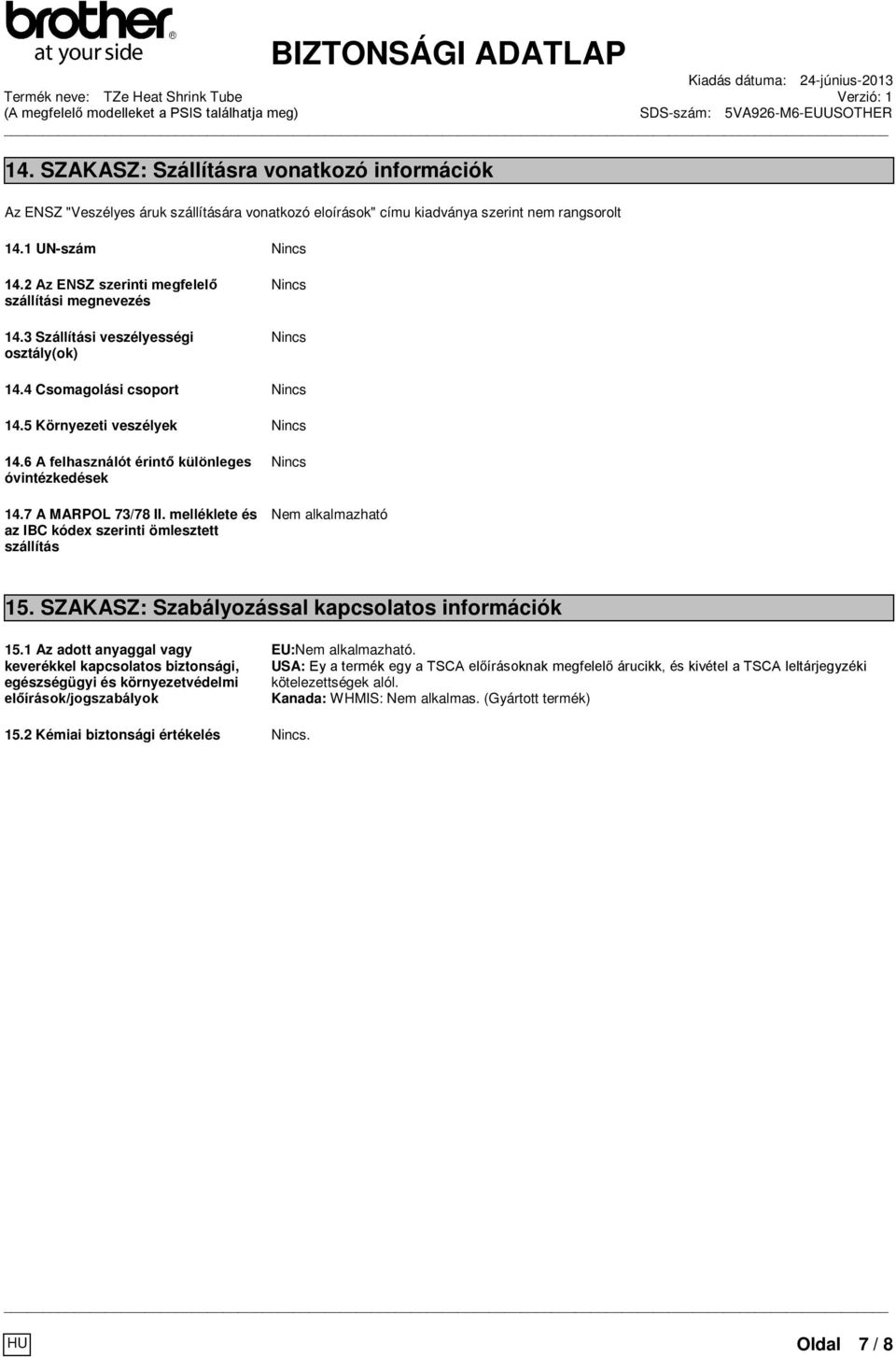 2 Az ENSZ szerinti megfelelő szállítási megnevezés 14.3 Szállítási veszélyességi osztály(ok) Nincs Nincs 14.4 Csomagolási csoport Nincs 14.5 Környezeti veszélyek Nincs 14.
