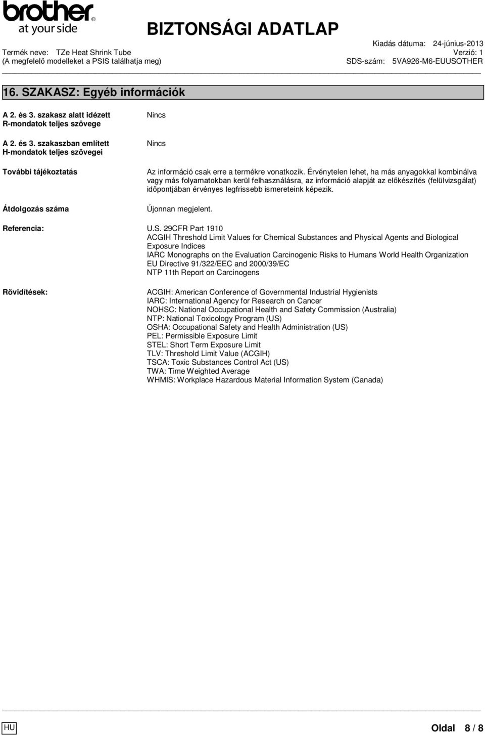Érvénytelen lehet, ha más anyagokkal kombinálva vagy más folyamatokban kerül felhasználásra, az információ alapját az előkészítés (felülvizsgálat) időpontjában érvényes legfrissebb ismereteink