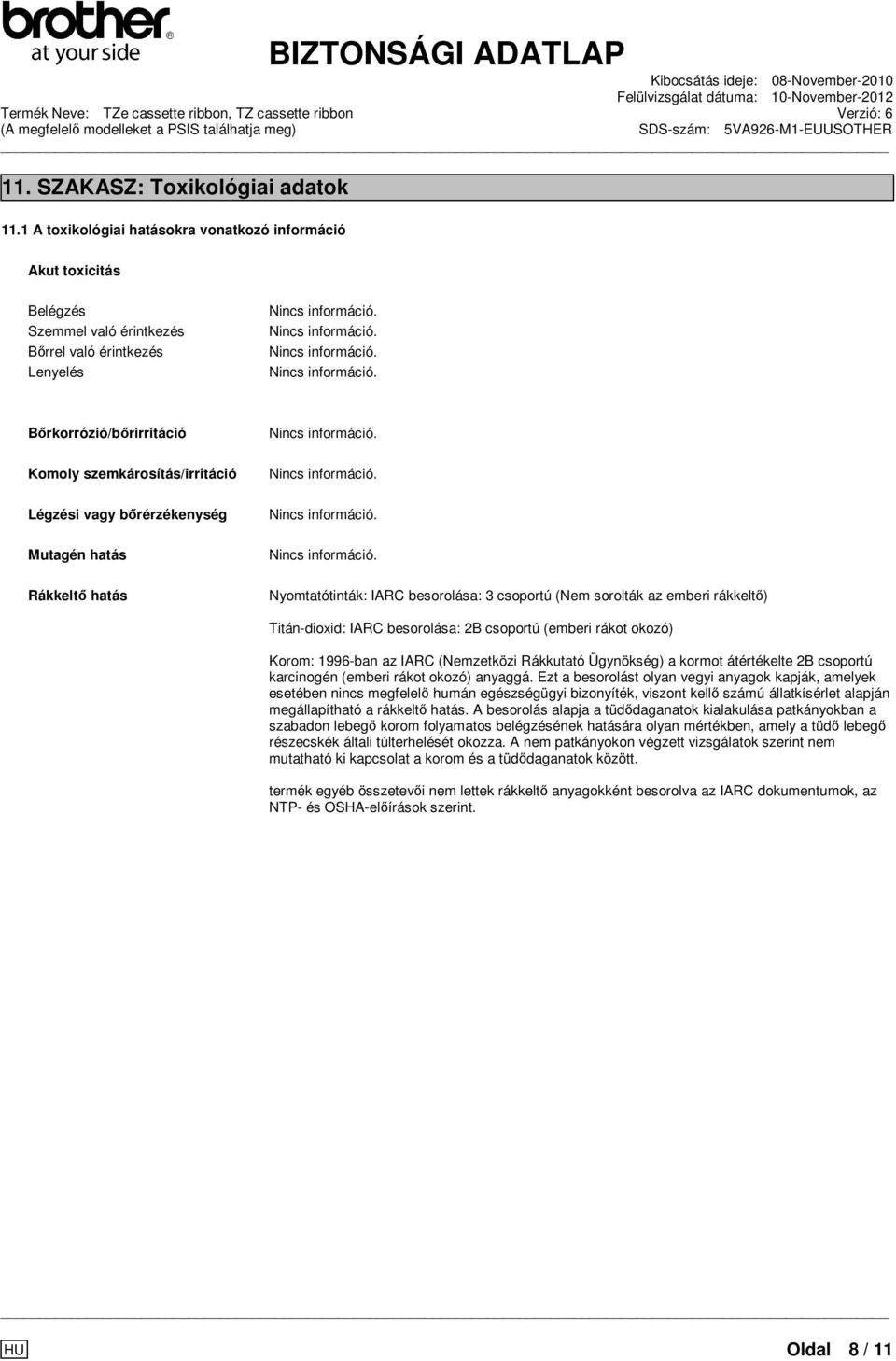 ... Nyomtatótinták: IARC besorolása: 3 csoportú (Nem sorolták az emberi rákkeltő) Titán-dioxid: IARC besorolása: 2B csoportú (emberi rákot okozó) Korom: 1996-ban az IARC (Nemzetközi Rákkutató
