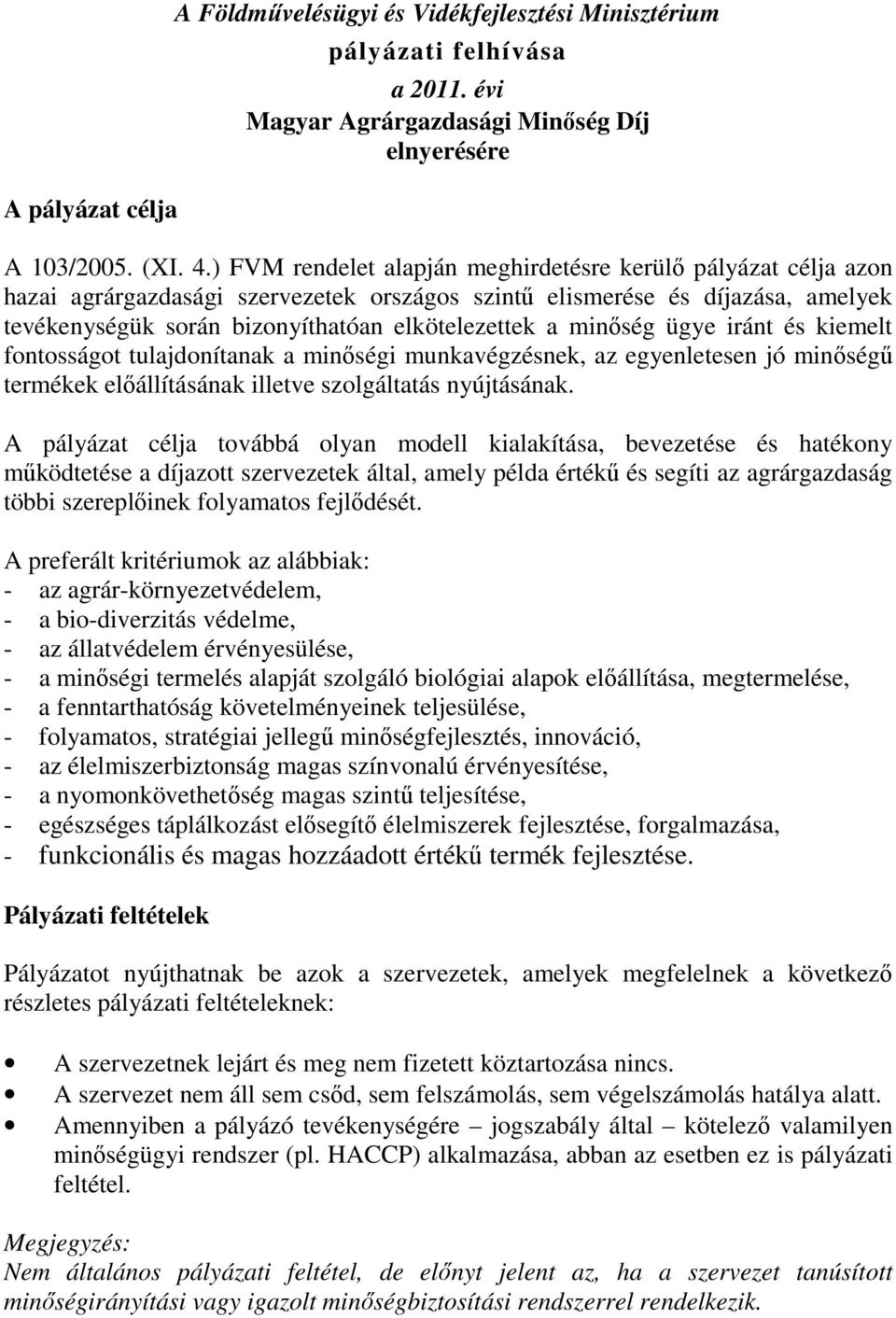 minıség ügye iránt és kiemelt fontosságot tulajdonítanak a minıségi munkavégzésnek, az egyenletesen jó minıségő termékek elıállításának illetve szolgáltatás nyújtásának.