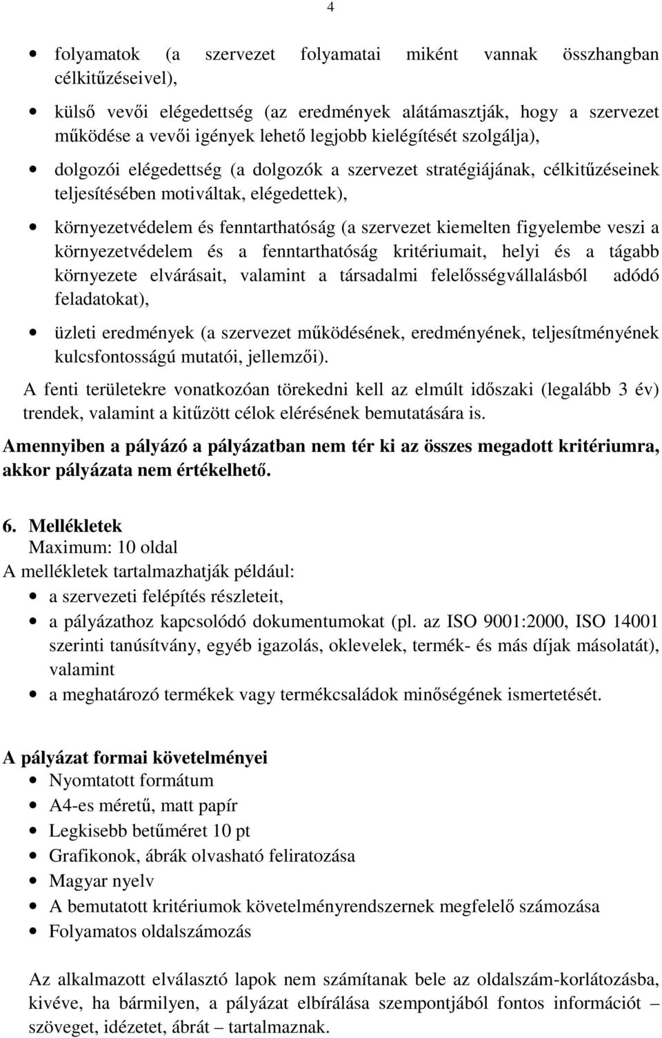 kiemelten figyelembe veszi a környezetvédelem és a fenntarthatóság kritériumait, helyi és a tágabb környezete elvárásait, valamint a társadalmi felelısségvállalásból adódó feladatokat), üzleti