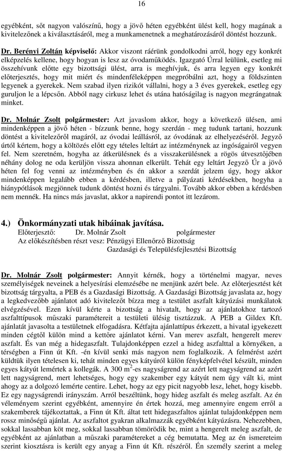 Igazgató Úrral leülünk, esetleg mi összehívunk elıtte egy bizottsági ülést, arra is meghívjuk, és arra legyen egy konkrét elıterjesztés, hogy mit miért és mindenféleképpen megpróbálni azt, hogy a