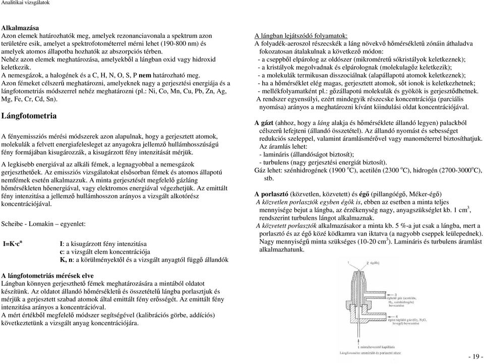 Azon fémeket célszerő meghatározni, amelyeknek nagy a gerjesztési energiája és a lángfotometriás módszerrel nehéz meghatározni (pl.: Ni, Co, Mn, Cu, Pb, Zn, Ag, Mg, Fe, Cr, Cd, Sn).